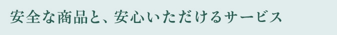 安全な商品と、安心いただけるサービス